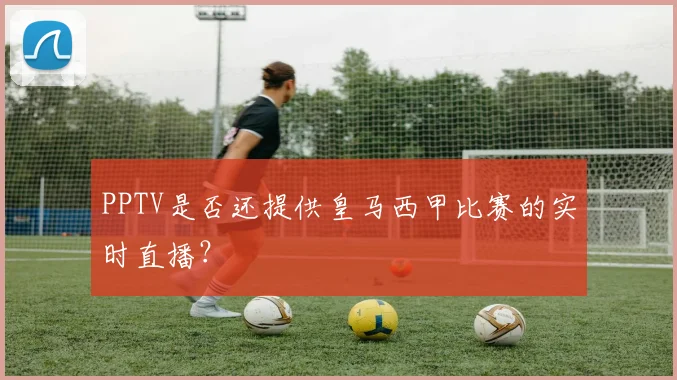 PPTV是否还提供皇马西甲比赛的实时直播？