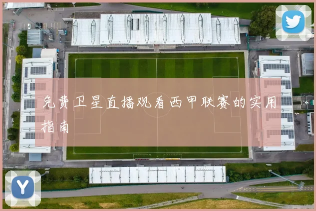 免费卫星直播观看西甲联赛的实用指南