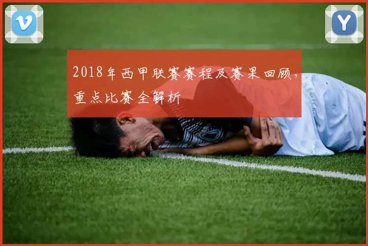 2018年西甲联赛赛程及赛果回顾，重点比赛全解析