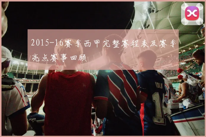 2015-16赛季西甲完整赛程表及赛季亮点赛事回顾
